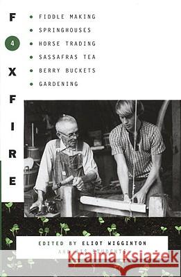 Foxfire 4: Fiddle Making, Spring Houses, Horse Trading, Sassafras Tea, Berry Buckets, Gardening Foxfire Fund Inc 9780385120876 Anchor Books