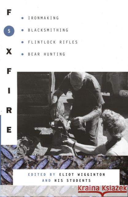 Foxfire 5: Ironmaking, Blacksmithing, Flintlock Rifles, Bear Hunting Foxfire Fund Inc 9780385143080 Anchor Books