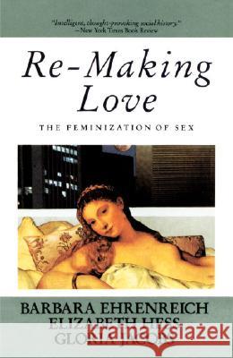 Re-Making Love: The Feminization of Sex Barbara Ehrenreich Elizabeth Hess Gloria Jacobs 9780385184991 Anchor Books
