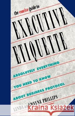 The Concise Guide to Executive Etiquette Linda Phillips Wayne Phillips Lynne Rogers 9780385247665 Main Street Books