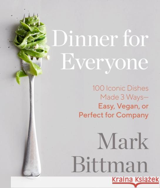 Dinner for Everyone: 100 Iconic Dishes Made 3 Ways--Easy, Vegan, or Perfect for Company: A Cookbook Bittman, Mark 9780385344760