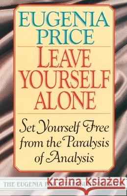Leave Yourself Alone: Set Yourself Free from the Paralysis of Analysis Eugenia Price 9780385417174 Main Street Books