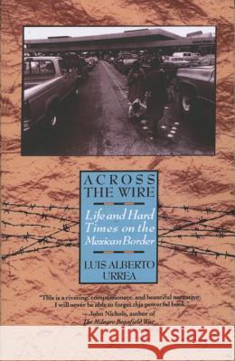Across the Wire: Life and Hard Times on the Mexican Border Luis Alberto Urrea John Lueders-Booth 9780385425308 Anchor Books
