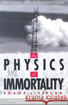 The Physics of Immortality: Modern Cosmology, God and the Resurrection of the Dead Frank J. Tipler 9780385467995 Anchor Books