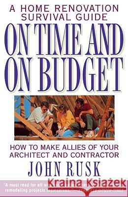 On Time and on Budget: A Home Renovation Survival Guide John Rusk 9780385475112 Main Street Books
