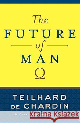 The Future of Man Teilhard D Pierre Teilhar 9780385510721 Image