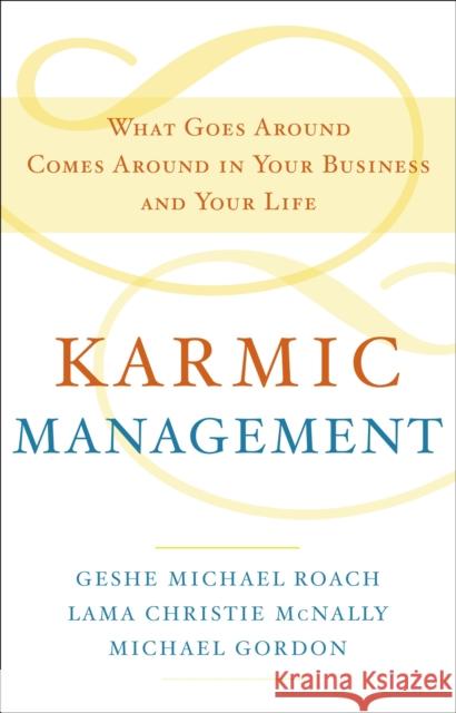 Karmic Management: What Goes Around Comes Around in Your Business and Your Life Roach, Geshe Michael 9780385528740 Doubleday Books