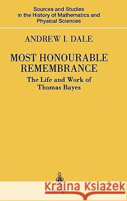 Most Honourable Remembrance: The Life and Work of Thomas Bayes Dale, Andrew I. 9780387004990 Springer