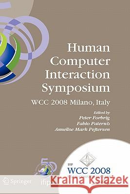 Human-Computer Interaction Symposium: Ifip 20th World Computer Congress, Proceedings of the 1st Tc 13 Human-Computer Interaction Symposium (Hcis 2008) Paternò, Fabio 9780387096773