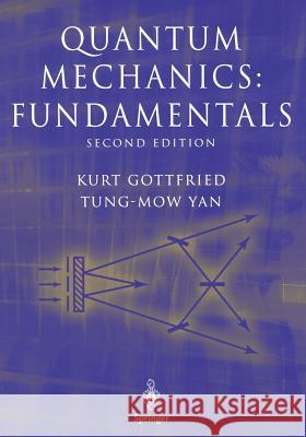 Quantum Mechanics: Fundamentals Tung-Mow Yan K. Gottfried T. M. Yan 9780387220239 Springer