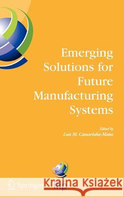 Emerging Solutions for Future Manufacturing Systems: Ifip Tc 5 / Wg 5.5. Sixth Ifip International Conference on Information Technology for Balanced Au Camarinha-Matos, Luis M. 9780387228280 Springer