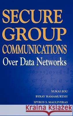 Secure Group Communications Over Data Networks Xukai Zou Byrav Ramamurthy Spyros S. Magliveras 9780387229706 Springer