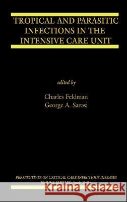 Tropical and Parasitic Infections in the Intensive Care Unit Charles Feldman George A. Sarosi Charles Feldman 9780387233796 Springer