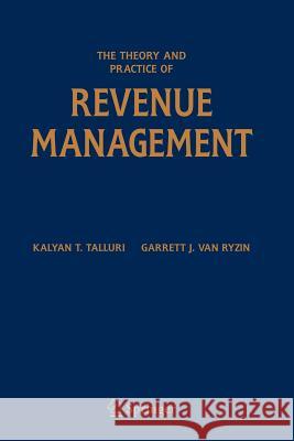 The Theory and Practice of Revenue Management Kalyan T. Talluri Garrett J. Va Garrett J. Van Ryzin 9780387243764 Springer
