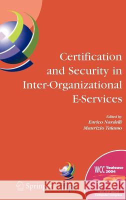 Certification and Security in Inter-Organizational E-Services: Ifip 18th World Computer Congress, August 22-27, 2004, Toulouse, France Nardelli, Enrico 9780387250878 Springer