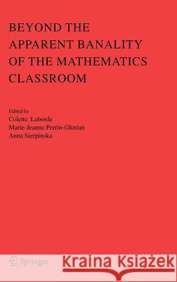 Beyond the Apparent Banality of the Mathematics Classroom Colette Laborde Marie-Jeanne Perrin-Glorian Anna Sierpinska 9780387253534