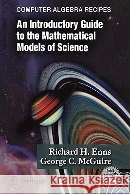 Computer Algebra Recipes: An Introductory Guide to the Mathematical Models of Science Enns, Richard H. 9780387257679 Springer