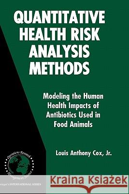 Quantitative Health Risk Analysis Methods: Modeling the Human Health Impacts of Antibiotics Used in Food Animals Cox Jr, Louis Anthony 9780387259093 Springer