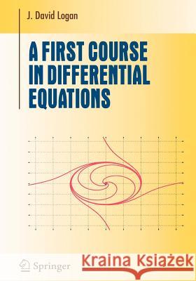 A First Course in Differential Equations J. David Logan 9780387259642 0