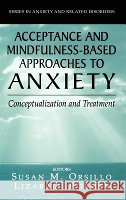 Acceptance- And Mindfulness-Based Approaches to Anxiety: Conceptualization and Treatment Orsillo, Susan M. 9780387259888 Springer