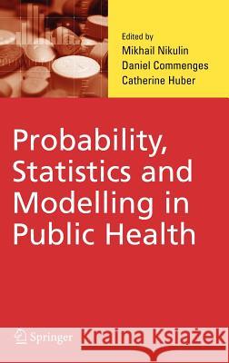 Probability, Statistics and Modelling in Public Health M. Nikulin Mikhail Nikulin Daniel Commenges 9780387260228