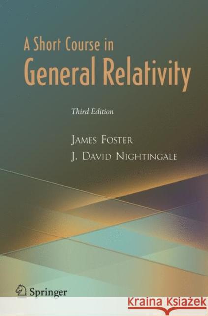 A Short Course in General Relativity James Foster J. David Nightingale 9780387260785 Springer
