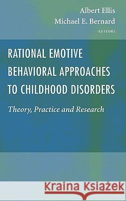 Rational Emotive Behavioral Approaches to Childhood Disorders: Theory, Practice and Research Ellis, Albert 9780387263748 Springer
