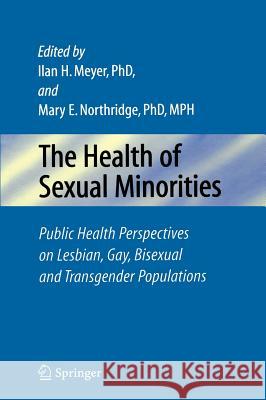 The Health of Sexual Minorities: Public Health Perspectives on Lesbian, Gay, Bisexual and Transgender Populations Meyer, Ilan H. 9780387288710 Springer