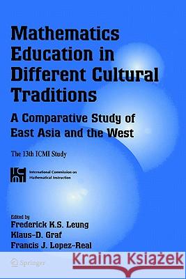 Mathematics Education in Different Cultural Traditions- A Comparative Study of East Asia and the West: The 13th ICMI Study Leung, Frederick Koon-Shing 9780387297224 Springer