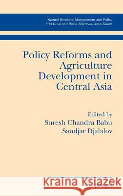 Policy Reforms and Agriculture Development in Central Asia Suresh Chandra Babu Sandjar Djalalov S. C. Babu 9780387297774 Springer