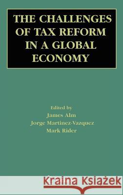 The Challenges of Tax Reform in a Global Economy J. Aim James Alm Jorge Martinez-Vazquez 9780387299129 Springer
