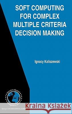 Soft Computing for Complex Multiple Criteria Decision Making Ignacy Kaliszewski 9780387302430 Springer