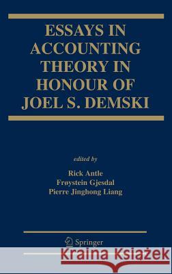Essays in Accounting Theory in Honour of Joel S. Demski Rick Antle Froystein Gjesdal Pierre Jinghong Liang 9780387303970