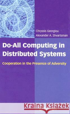 Do-All Computing in Distributed Systems: Cooperation in the Presence of Adversity Georgiou, Chryssis 9780387309187 Springer