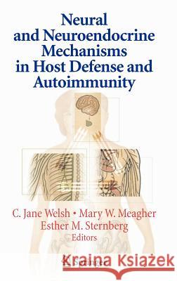 Neural and Neuroendocrine Mechanisms in Host Defense and Autoimmunity C. Jane Welsh Mary W. Meagher Esther M. Sternberg 9780387314112 Springer