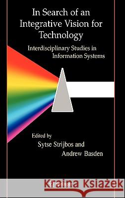 In Search of an Integrative Vision for Technology: Interdisciplinary Studies in Information Systems Strijbos, Sytse 9780387321509 Springer