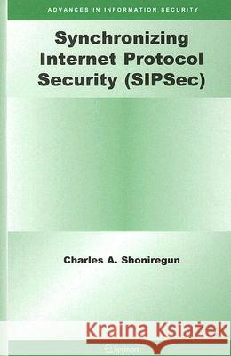 Synchronizing Internet Protocol Security (Sipsec) Shoniregun, Charles A. 9780387327242 Springer