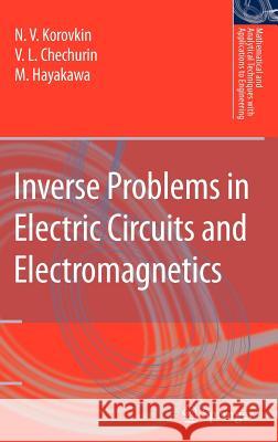 Inverse Problems in Electric Circuits and Electromagnetics V. L. Chechurin N. V. Korovkin M. Hayakawa 9780387335247