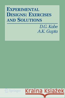 Experimental Designs: Exercises and Solutions D. G. Kabe A. K. Gupta 9780387338927 Springer