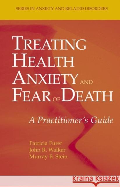 Treating Health Anxiety and Fear of Death: A Practitioner's Guide Furer, Patricia 9780387351445 Springer