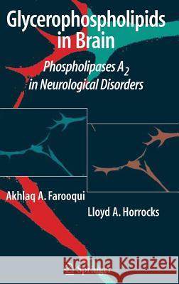 Glycerophospholipids in the Brain: Phospholipases A2 in Neurological Disorders Akhlaq A. Farooqui Lloyd A. Horrocks 9780387366029 Springer