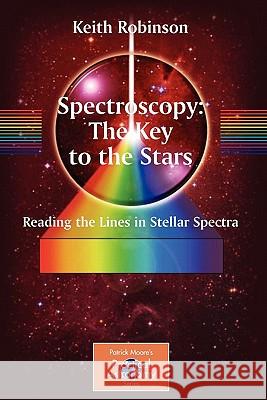 Spectroscopy: The Key to the Stars: Reading the Lines in Stellar Spectra Robinson, Keith 9780387367866