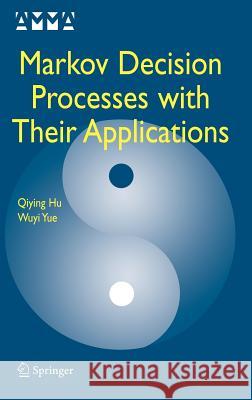 Markov Decision Processes with Their Applications Qiying Hu Wuyi Yue 9780387369501 Springer