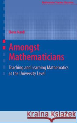 Amongst Mathematicians: Teaching and Learning Mathematics at University Level Nardi, Elena 9780387371412 Springer