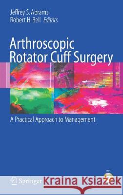 Arthroscopic Rotator Cuff Surgery: A Practical Approach to Management Abrams, Jeffrey S. 9780387393407 Springer