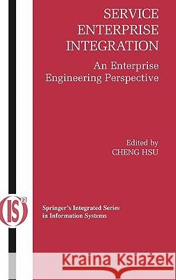 Service Enterprise Integration: An Enterprise Engineering Perspective Hsu, Cheng 9780387463612 Springer