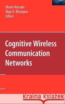 Cognitive Wireless Communication Networks Vijay K. Bhargava Ekram Hossain 9780387688305 Springer