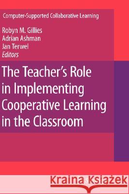 The Teacher's Role in Implementing Cooperative Learning in the Classroom Robyn M. Gillies Adrian Ashman Jan Terwel 9780387708911 Springer