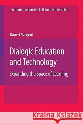 Dialogic Education and Technology: Expanding the Space of Learning Wegerif, Rupert 9780387711409 Springer