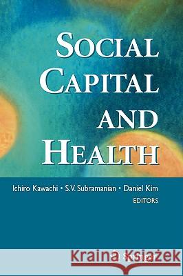Social Capital and Health Ichiro Kawachi Daniel Kim S. V. Subramanian 9780387713106